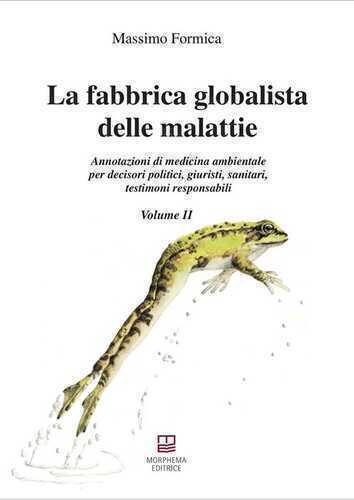 La fabbrica globalista delle malattie. Annotazioni di medicina ambientale per decisori politici, giuristi, sanitari, testimoni responsabili
