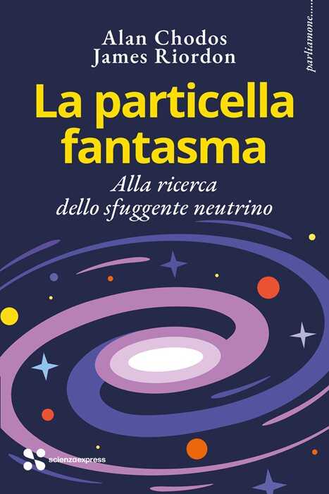 La particella fantasma. Alla ricerca dello sfuggente neutrino