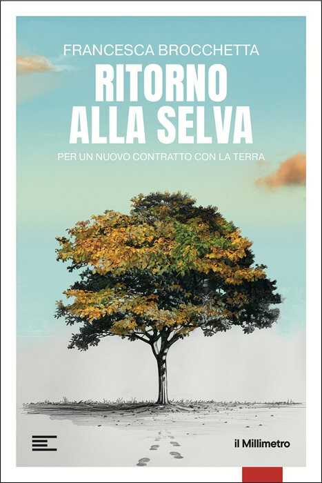 Ritorno alla selva. Per un nuovo contratto con la Terra
