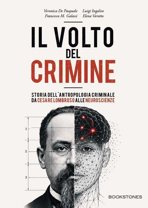 Il volto del crimine. Storia dell'antropologia criminale da Cesare Lombroso alle neuroscienze. Ediz. illustrata