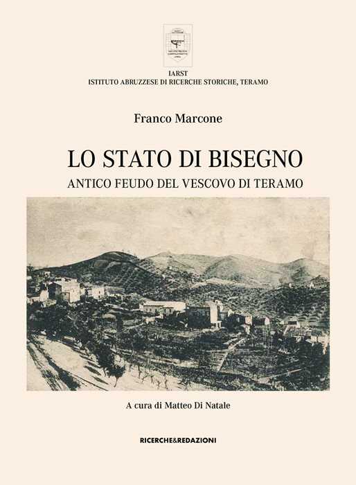 Lo Stato di Bisegno. Antico feudo del Vescovo di Teramo. La storia, le tradizioni, i luoghi di culto e il vissuto religioso di Torricella Sicura e Rocca Santa Maria