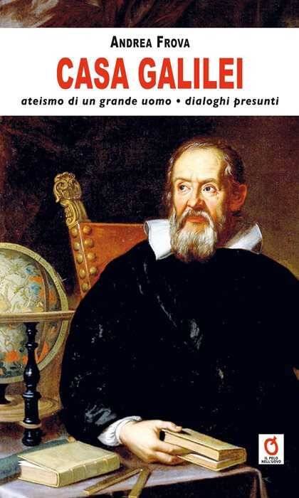 Casa Galilei. Ateismo di un grande uomo. Dialoghi presunti