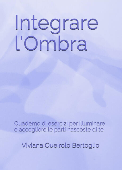 Integrare l'ombra. Quaderno di esercizi per illuminare e accogliere le parti nascoste di te