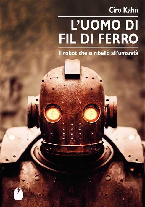 L'uomo di fil di ferro. Il robot che si ribellò all’umanità