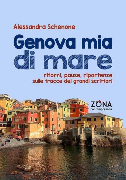 Genova mia di mare. Ritorni, pause, ripartenze sulle tracce dei grandi scrittori