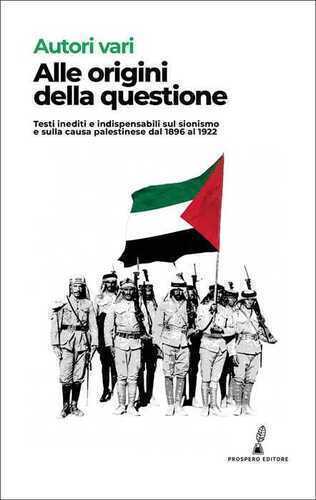 Alle origini della questione. Testi inediti e indispensabili sul sionismo e sulla causa palestinese dal 1896 al 1922