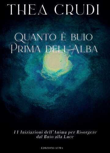 Quanto è buio prima dell'alba. 11 iniziazioni dell'anima per risorgere dal buio alla luce