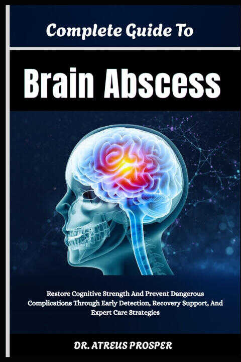Complete Guide To Brain Abscess