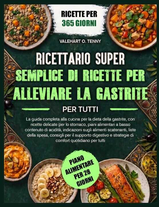 Ricettario Super Semplice di Ricette Per Alleviare la Gastrite Per Tutti