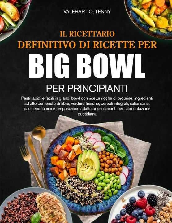 Il Ricettario Definitivo di Ricette Per Big Bowl Per Principianti