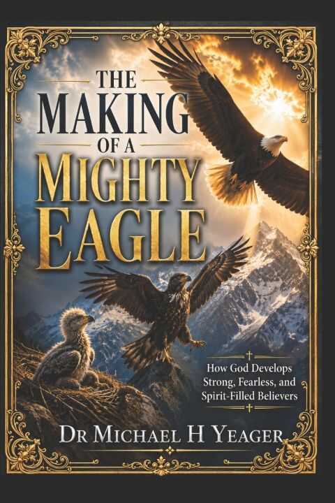 The Making of a Mighty Eagle — Michael H Yeager