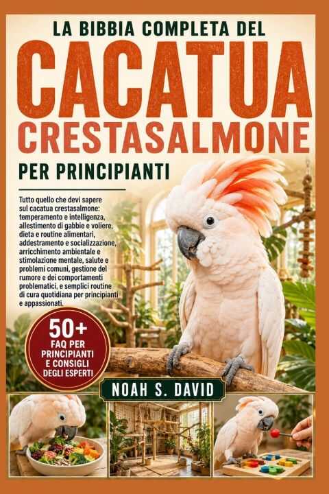 La Bibbia Completa Del Cacatua Crestasalmone Per Principianti