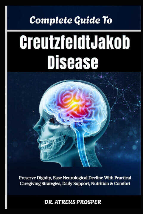 Complete Guide To Creutzfeldt-Jakob Disease