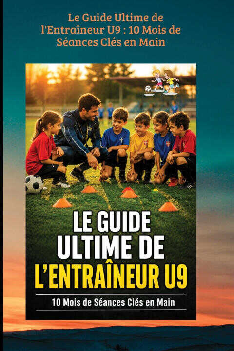 Le Guide Ultime de l'Entraîneur U9