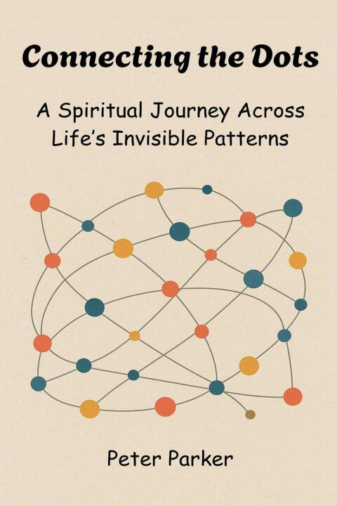 Connecting the Dots -  A Spiritual Journey Across Life's Invisible Patterns