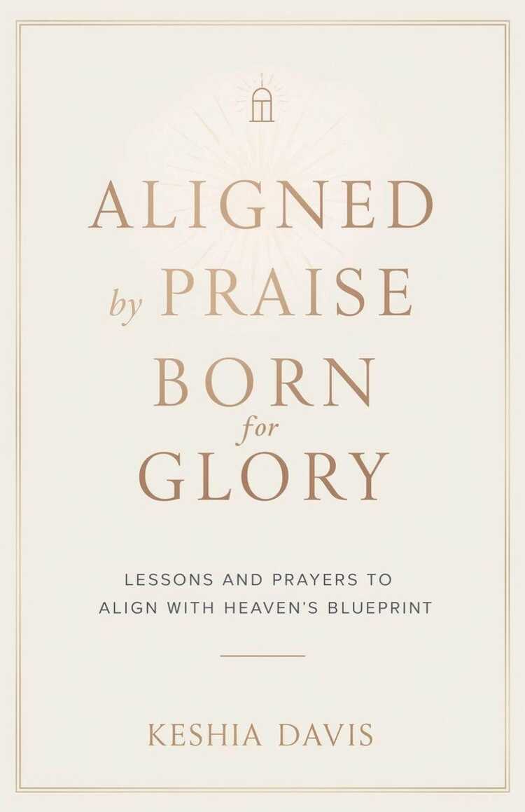 Aligned by Praise & Born for Glory