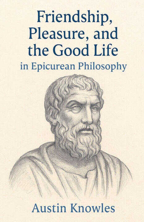 Friendship, Pleasure, and the Good Life in Epicurean Philosophy