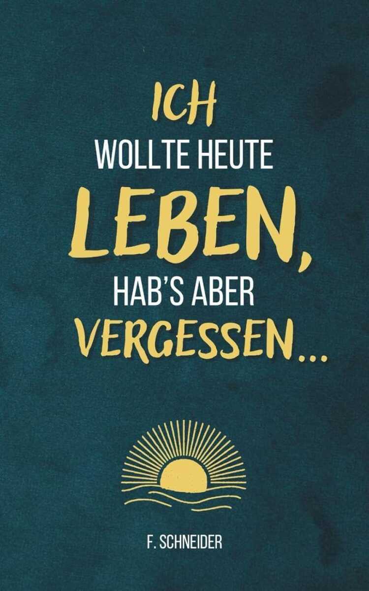 Ich Wollte Heute Leben, Hab’s Aber Vergessen