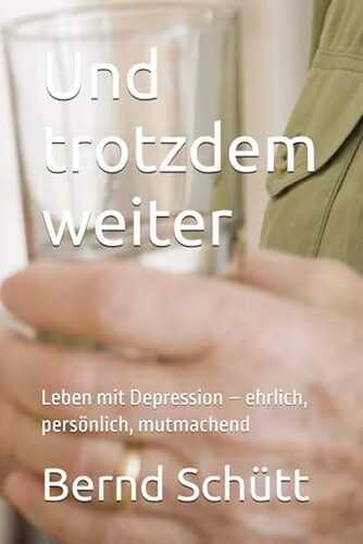 Und trotzdem weiter: Leben mit Depression – ehrlich, persönlich, mutmachend