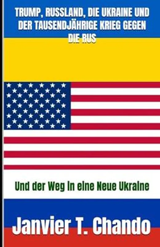 TRUMP, RUSSLAND, DIE UKRAINE UND DER TAUSENDJÄHRIGE KRIEG GEGEN DIE RUS: Und der Weg in eine Neue Ukraine