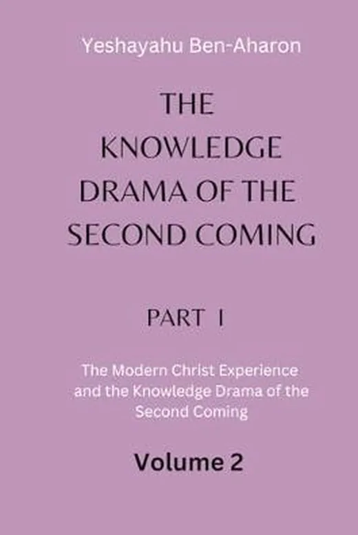 The Knowledge Drama of the Second Coming, Part 1: The Modern Christ Experience and the Knowledge Drama of the Second Coming, Volume 2