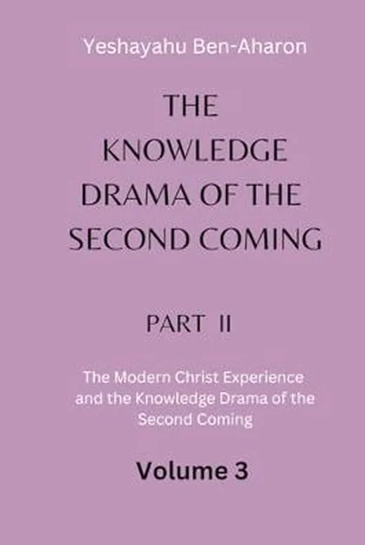 The Knowledge Drama of the Second Coming, Part 2: The Modern Christ Experience and the Knowledge Drama of the Second Coming, Volume 3