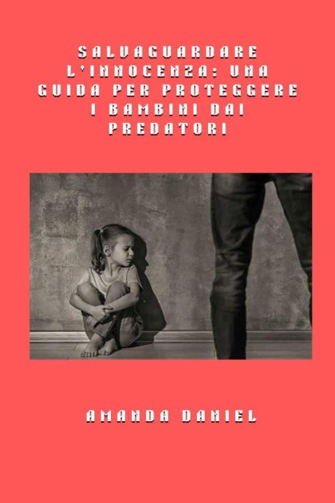 Salvaguardare l'innocenza - una guida per proteggere i bambini dai predatori