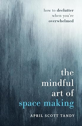 The Mindful Art of Space Making — April Scott Tandy