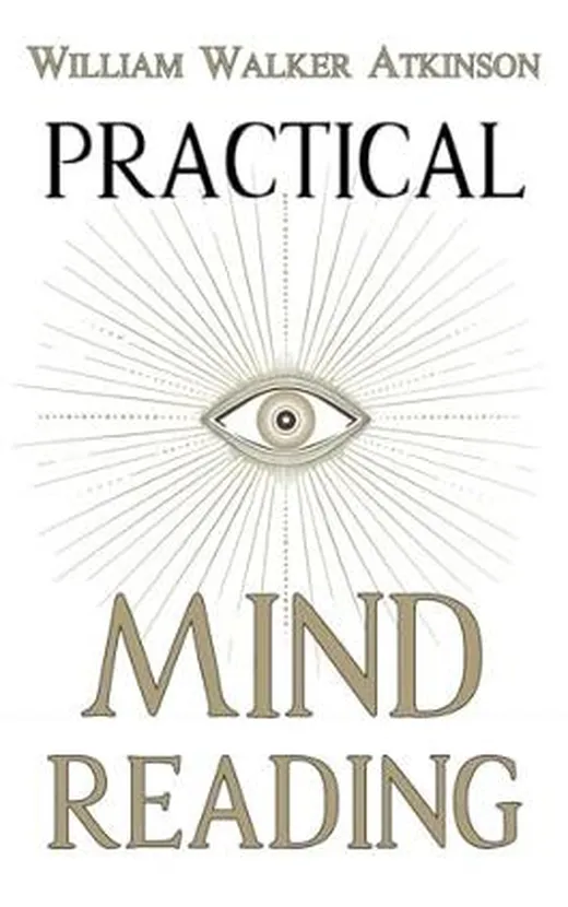 Practical Mind Reading: How to Analyze and Predict Thoughts, Emotions, and Intentions: A Course on Thought Transference, Telepathy, and Mental Connection.