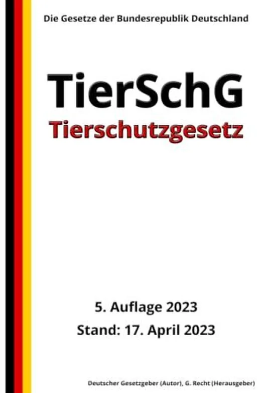 Tierschutzgesetz - TierSchG, 5. Auflage 2023: Die Gesetze der Bundesrepublik Deutschland