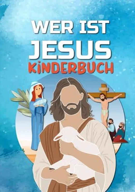 WER IST JESUS?: Die Geschichte von Jesus für Kinder - Das Evangelium für Kinder