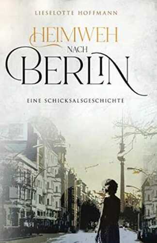 Heimweh nach Berlin: Eine Schicksalsgeschichte