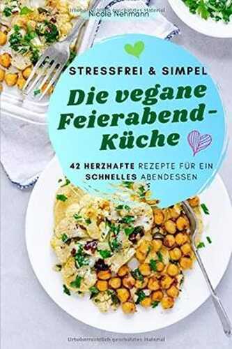 STRESSFREI & SIMPEL Die vegane Feierabend-Küche: 42 herzhafte Rezepte für ein schnelles Abendessen