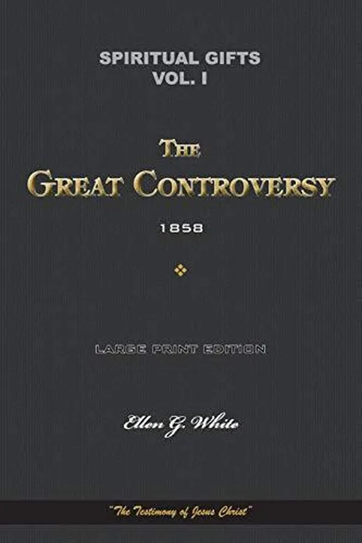 Spiritual Gifts Vol. I. The Great Controversy 1858: “The Testimony of Jesus Christ” (Spiritual Gifts Vol. I - IV, Band 1)