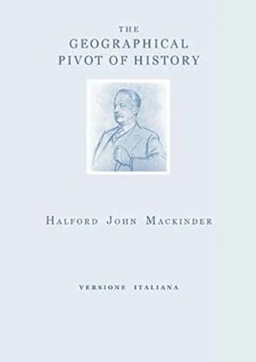 THE GEOGRAPHICAL PIVOT OF HISTORY: versione italiana (GEOPOLITICA STORICA, Band 2)
