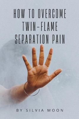 How To Overcome Twin Flame Separation Pain