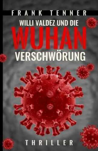 Willi Valdez und die Wuhan Verschwörung (Privatdetektiv Willi Valdez, Band 4)
