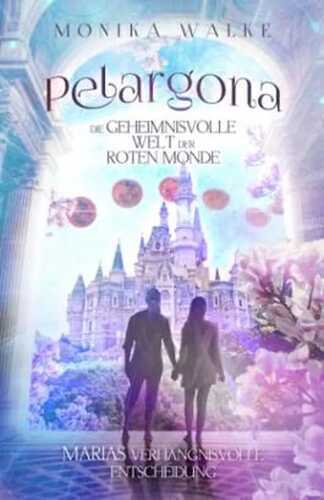 Mitreißende Romantasy | Pelargona: Die geheimnisvolle Welt der roten Monde. Marias verhängnisvolle Entscheidung | Ein Fantasy Liebesroman - nicht von dieser Welt!