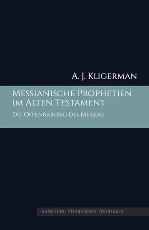 Messianische Prophetien im Alten Testament: Die Offenbarung des Messias (Sammlung vergessener Theologien, Band 1)