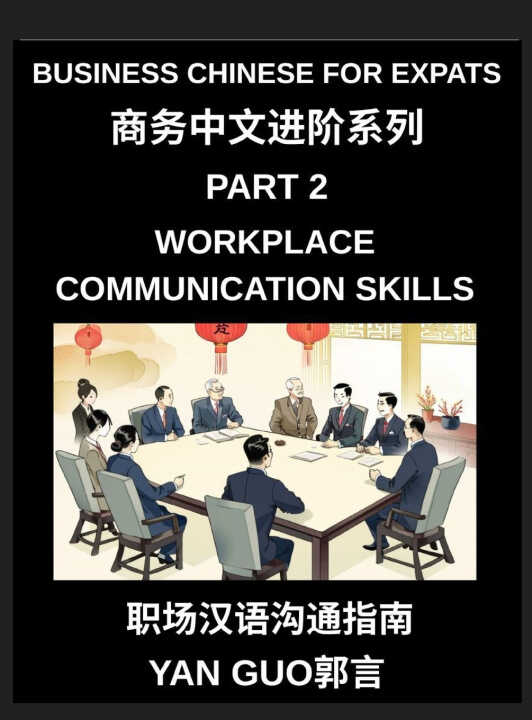 Business Chinese for Expats (Part 2)- Foundations for Expats, Complete Beginner Guide to Mandarin for Workplace Communication, Professional Etiquette,