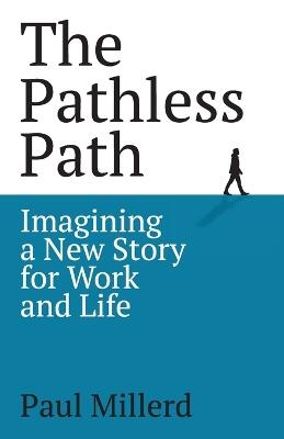 The Pathless Path: Imagining a New Story For Work and Lif